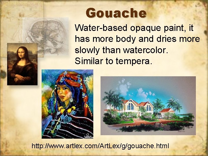 Gouache Water-based opaque paint, it has more body and dries more slowly than watercolor.