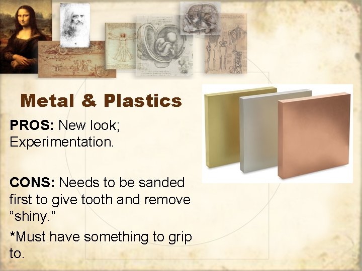 Metal & Plastics PROS: New look; Experimentation. CONS: Needs to be sanded first to