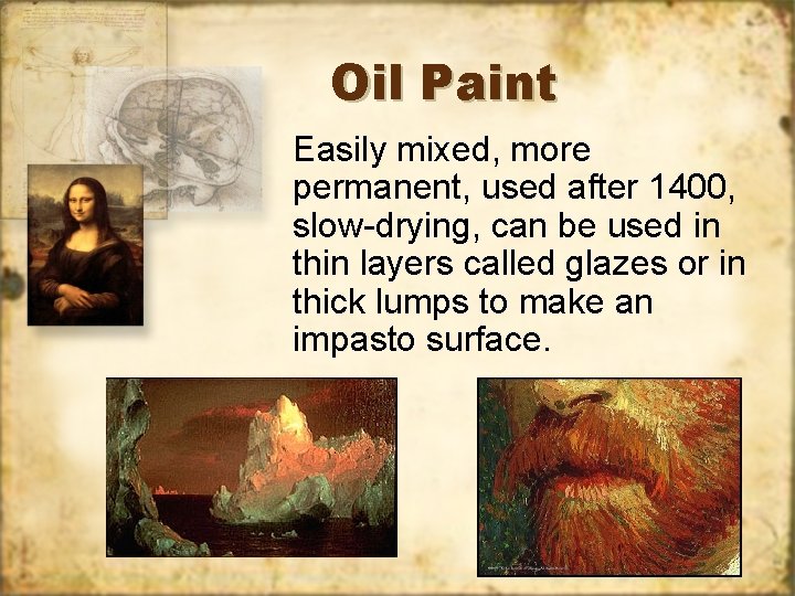 Oil Paint Easily mixed, more permanent, used after 1400, slow-drying, can be used in