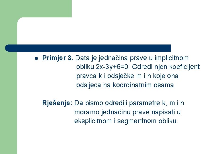 l Primjer 3. Data je jednačina prave u implicitnom obliku 2 x-3 y+6=0. Odredi