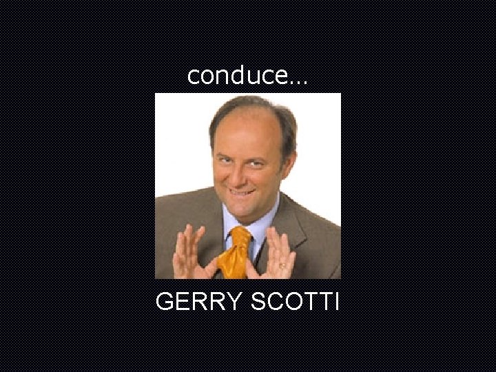 conduce… GERRY SCOTTI 