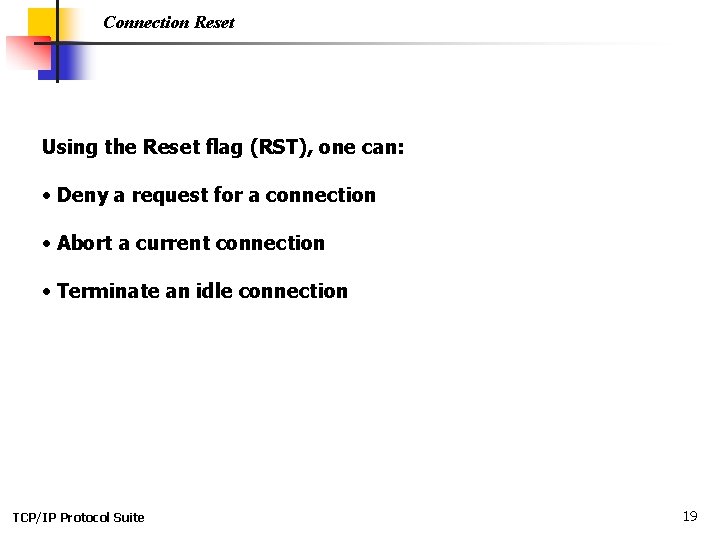 Connection Reset Using the Reset flag (RST), one can: • Deny a request for Connection Reset Using the Reset flag (RST), one can: • Deny a request for