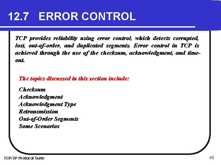 12. 7 ERROR CONTROL TCP provides reliability using error control, which detects corrupted, lost,