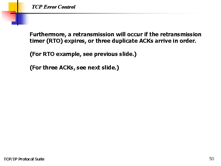 TCP Error Control Furthermore, a retransmission will occur if the retransmission timer (RTO) expires, TCP Error Control Furthermore, a retransmission will occur if the retransmission timer (RTO) expires,