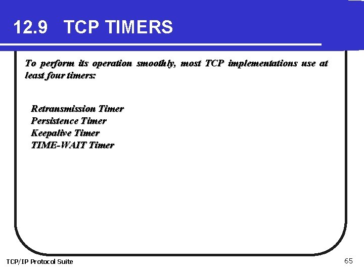 12. 9 TCP TIMERS To perform its operation smoothly, most TCP implementations use at
