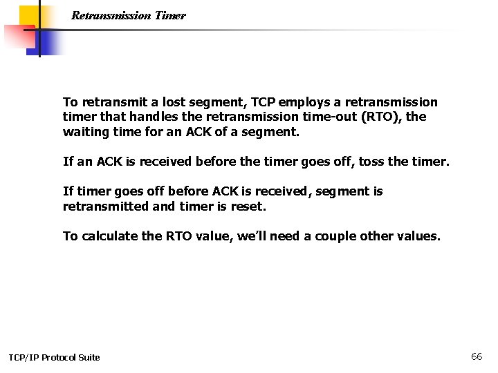 Retransmission Timer To retransmit a lost segment, TCP employs a retransmission timer that handles