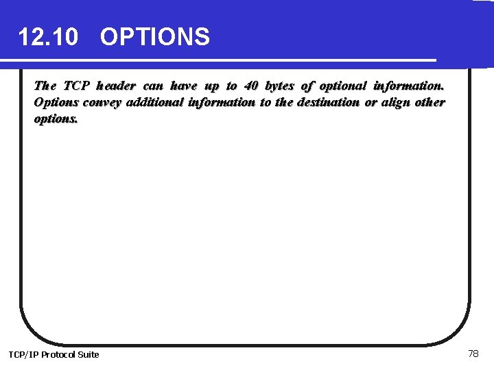 12. 10 OPTIONS The TCP header can have up to 40 bytes of optional