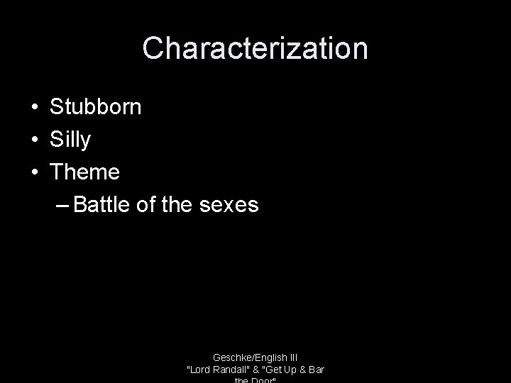 Characterization • Stubborn • Silly • Theme – Battle of the sexes Geschke/English III