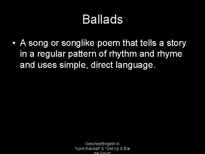 Ballads • A song or songlike poem that tells a story in a regular