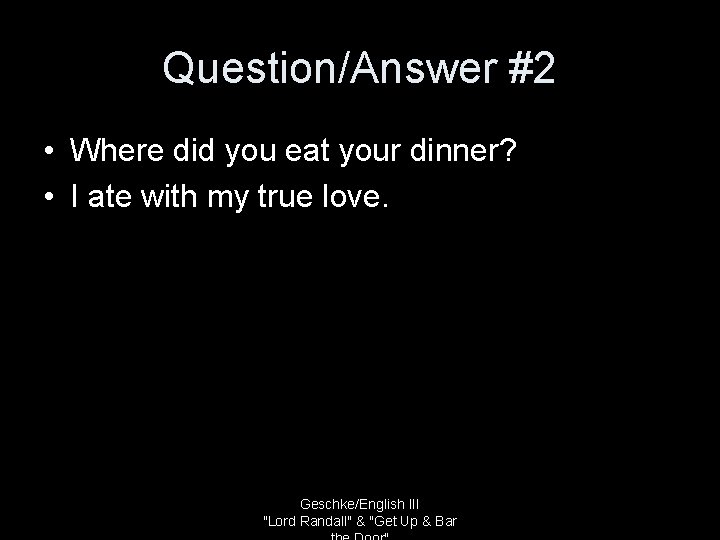 Question/Answer #2 • Where did you eat your dinner? • I ate with my