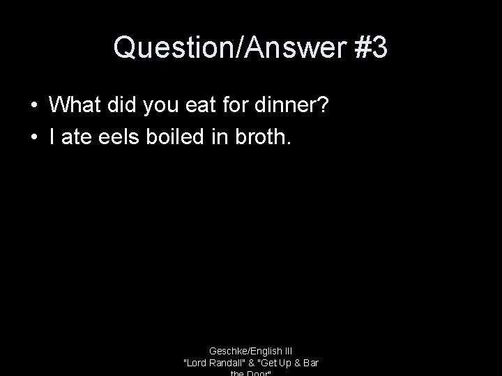 Question/Answer #3 • What did you eat for dinner? • I ate eels boiled