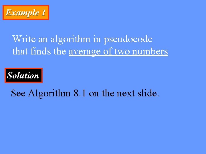 Example 1 Write an algorithm in pseudocode that finds the average of two numbers