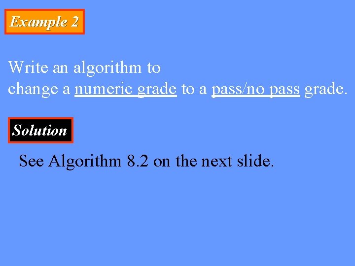 Example 2 Write an algorithm to change a numeric grade to a pass/no pass