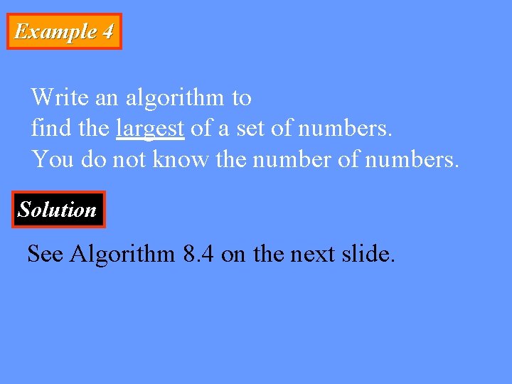 Example 4 Write an algorithm to find the largest of a set of numbers.