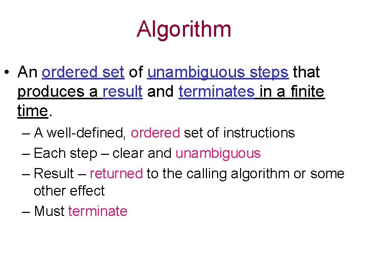 Algorithm • An ordered set of unambiguous steps that produces a result and terminates