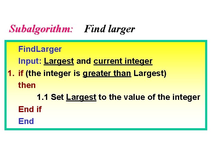 Subalgorithm: Find larger Find. Larger Input: Largest and current integer 1. if (the integer