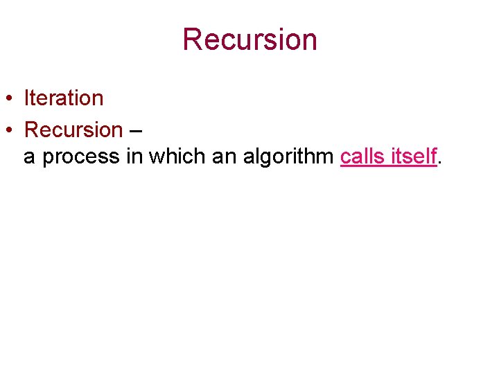 Recursion • Iteration • Recursion – a process in which an algorithm calls itself.