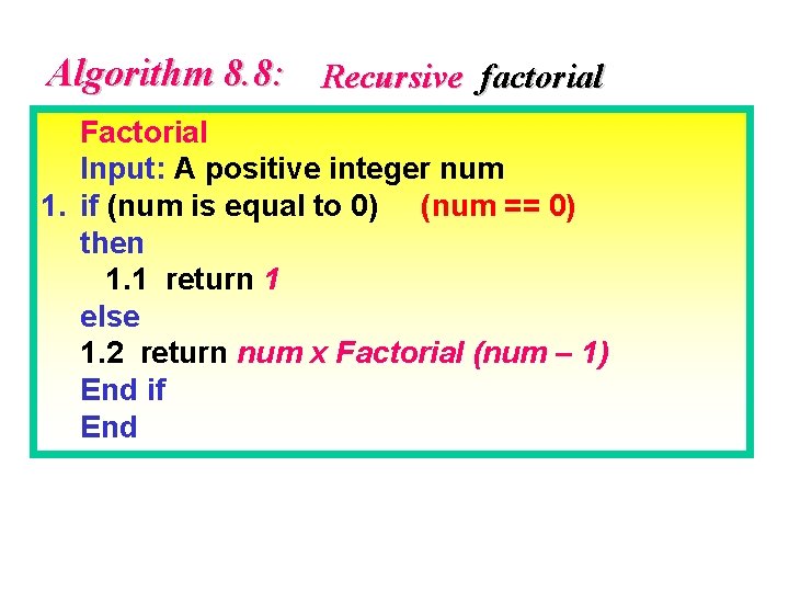 Algorithm 8. 8: Recursive factorial Factorial Input: A positive integer num 1. if (num