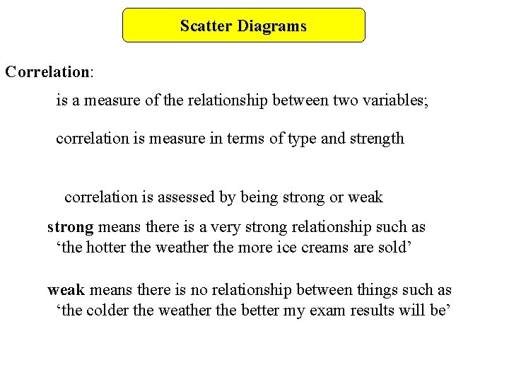 Scatter Diagrams Correlation: is a measure of the relationship between two variables; correlation is