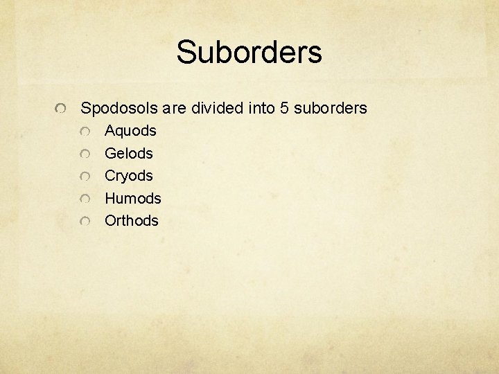 Suborders Spodosols are divided into 5 suborders Aquods Gelods Cryods Humods Orthods 