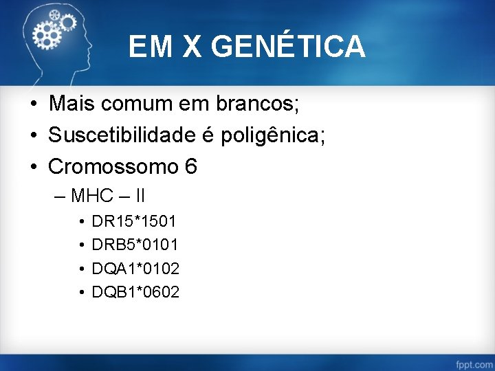 EM X GENÉTICA • Mais comum em brancos; • Suscetibilidade é poligênica; • Cromossomo