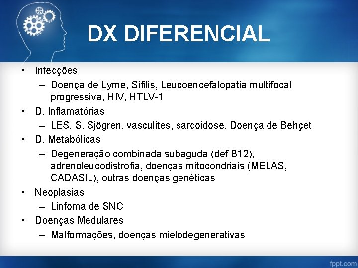 DX DIFERENCIAL • Infecções – Doença de Lyme, Sífilis, Leucoencefalopatia multifocal progressiva, HIV, HTLV-1