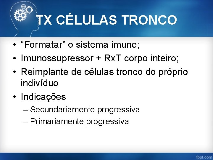 TX CÉLULAS TRONCO • “Formatar” o sistema imune; • Imunossupressor + Rx. T corpo