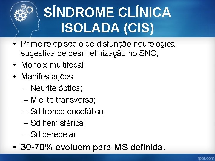 SÍNDROME CLÍNICA ISOLADA (CIS) • Primeiro episódio de disfunção neurológica sugestiva de desmielinização no