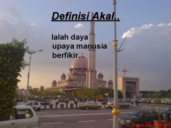 Definisi Akal. . Ialah daya upaya manusia berfikir… 