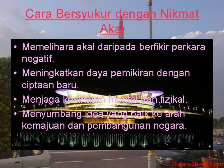 Cara Bersyukur dengan Nikmat Akal • Memelihara akal daripada berfikir perkara negatif. • Meningkatkan