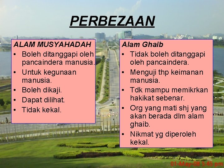 PERBEZAAN ALAM MUSYAHADAH • Boleh ditanggapi oleh pancaindera manusia. • Untuk kegunaan manusia. •