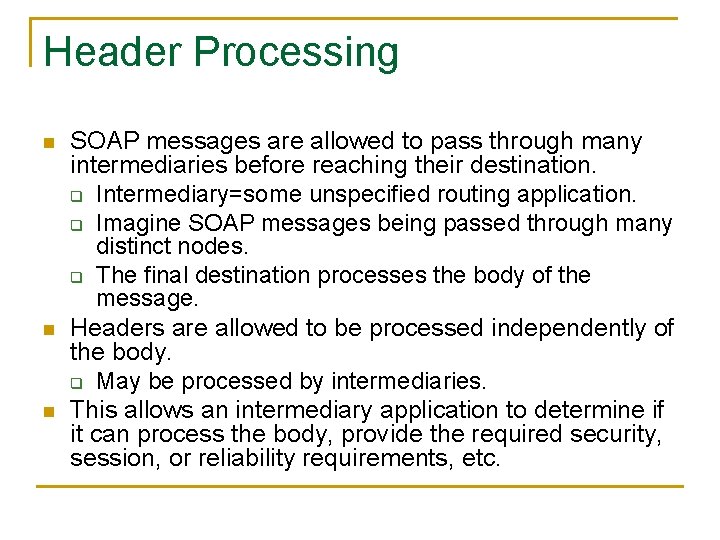 Header Processing n n n SOAP messages are allowed to pass through many intermediaries