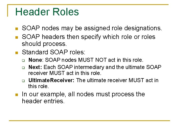 Header Roles n n n SOAP nodes may be assigned role designations. SOAP headers