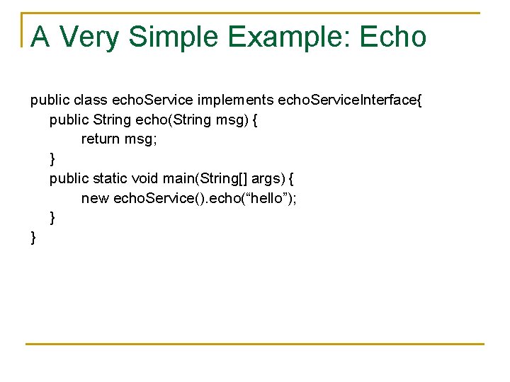 A Very Simple Example: Echo public class echo. Service implements echo. Service. Interface{ public