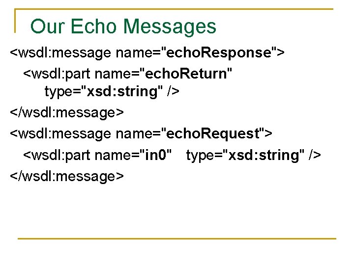 Our Echo Messages <wsdl: message name="echo. Response"> <wsdl: part name="echo. Return" type="xsd: string" />