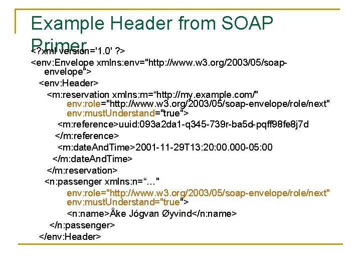 Example Header from SOAP Primer <? xml version='1. 0' ? > <env: Envelope xmlns: