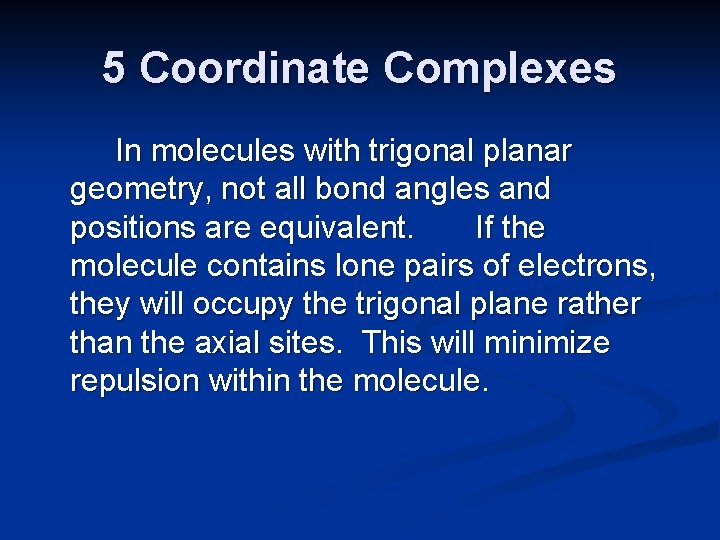 5 Coordinate Complexes In molecules with trigonal planar geometry, not all bond angles and