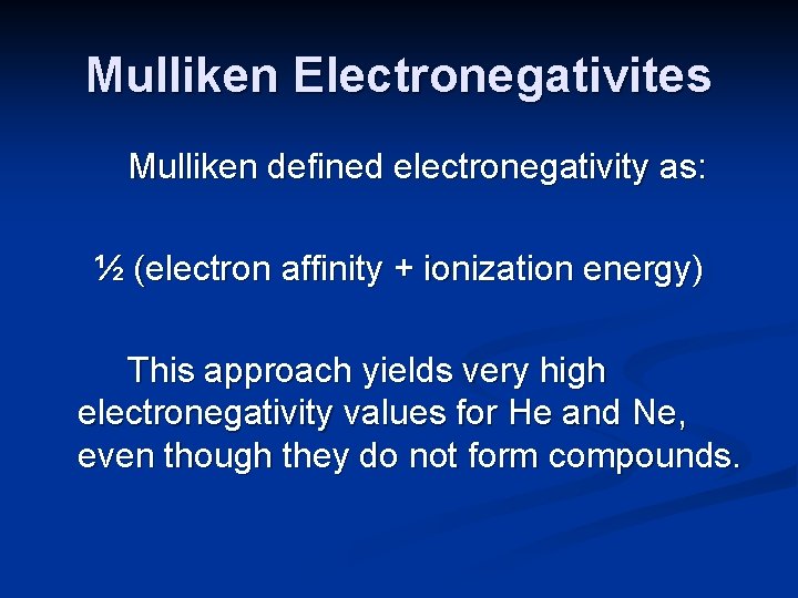 Mulliken Electronegativites Mulliken defined electronegativity as: ½ (electron affinity + ionization energy) This approach