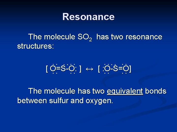 Resonance The molecule SO 2 has two resonance structures: : : [ O=S-O: ]