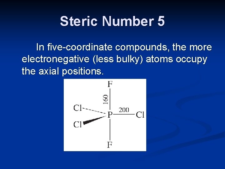 Steric Number 5 In five-coordinate compounds, the more electronegative (less bulky) atoms occupy the