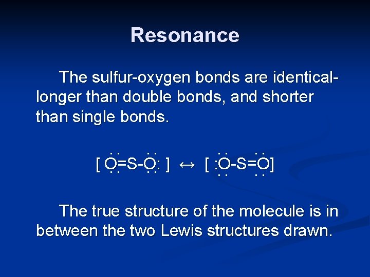 Resonance The sulfur-oxygen bonds are identicallonger than double bonds, and shorter than single bonds.