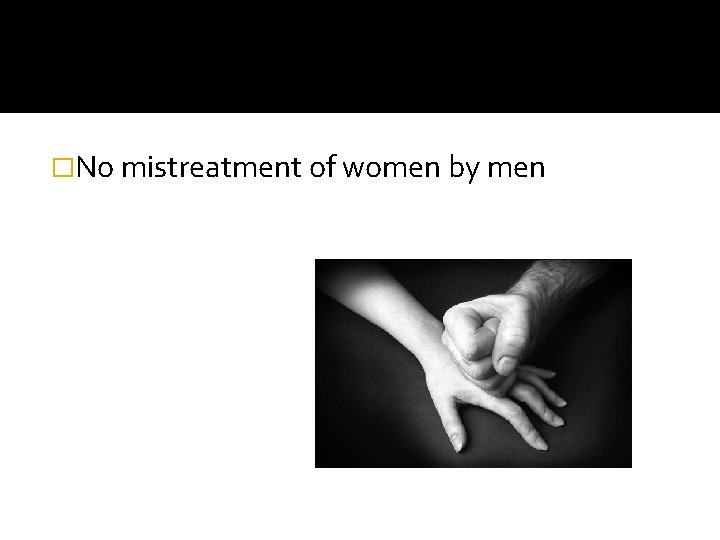 �No mistreatment of women by men 