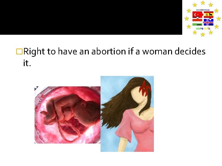 �Right to have an abortion if a woman decides it. 