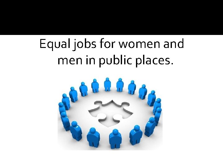 Equal jobs for women and men in public places. 