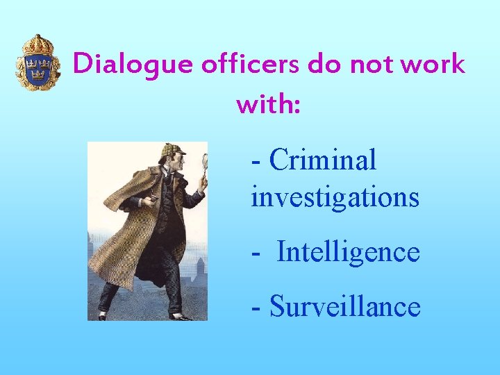 Dialogue officers do not work with: - Criminal investigations - Intelligence - Surveillance 