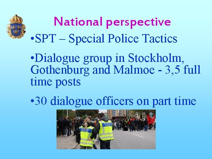 National perspective • SPT – Special Police Tactics • Dialogue group in Stockholm, Gothenburg