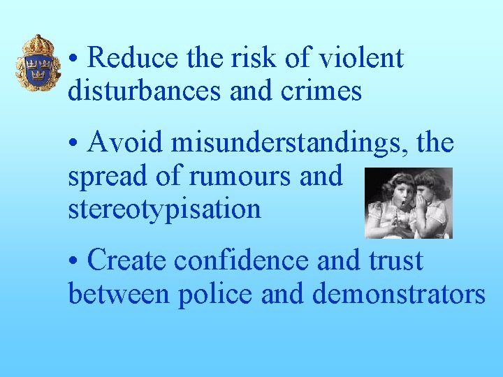  • Reduce the risk of violent disturbances and crimes • Avoid misunderstandings, the