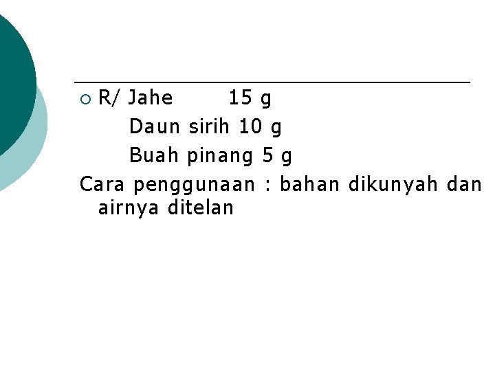 R/ Jahe 15 g Daun sirih 10 g Buah pinang 5 g Cara penggunaan