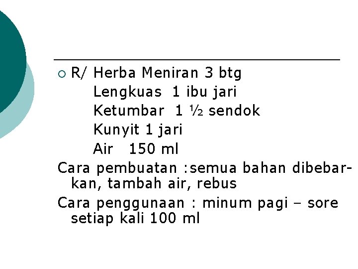 R/ Herba Meniran 3 btg Lengkuas 1 ibu jari Ketumbar 1 ½ sendok Kunyit