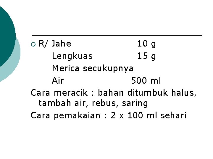 R/ Jahe 10 g Lengkuas 15 g Merica secukupnya Air 500 ml Cara meracik